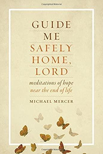 Guide Me Safely Home: Meditations of Hope Near the End of Life