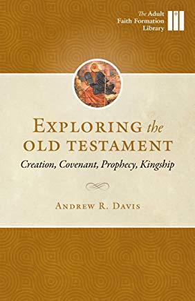 Exploring the Old Testament: Creation, Convenant, Prophecy, Kingship