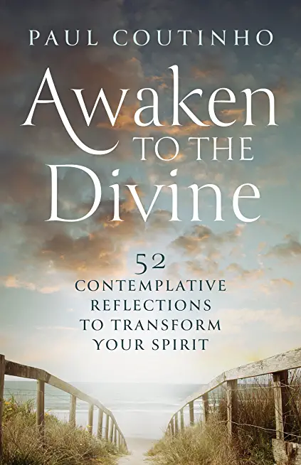 Awaken to the Divine: 52 Contemplative Reflections to Transform Your Spirit