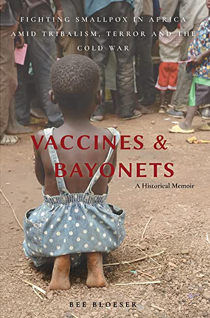 Vaccines and Bayonets: Fighting Smallpox in Africa amid Tribalism, Terror and the Cold War