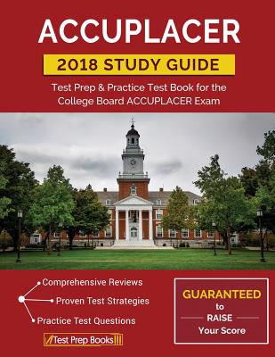 ACCUPLACER Study Guide 2018: Test Prep & Practice Test Book for the College Board ACCUPLACER Exam