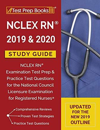 NCLEX RN 2019 & 2020 Study Guide: NCLEX RN Examination Test Prep & Practice Test Questions for the National Council Licensure Examination for Register