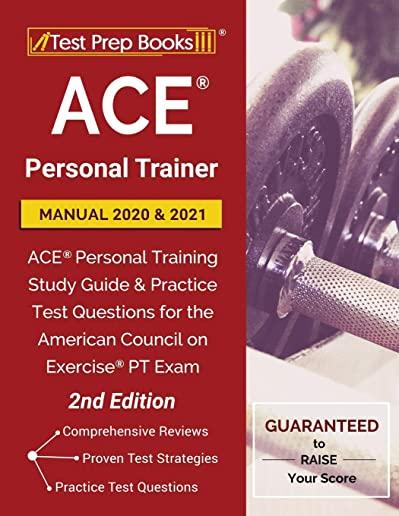 ACE Personal Trainer Manual 2020 and 2021: ACE Personal Training Study Guide and Practice Test Questions for the American Council on Exercise PT Exam