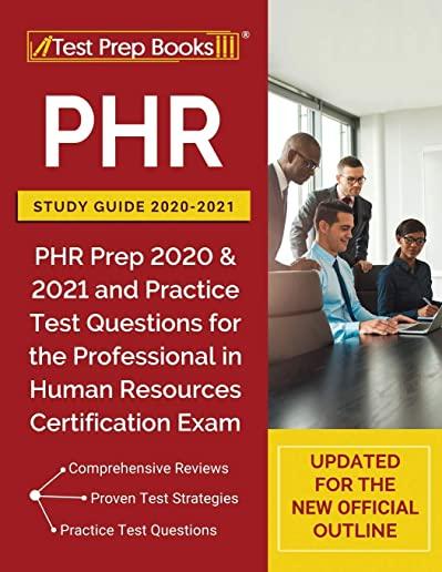 PHR Study Guide 2020-2021: PHR Prep 2020 and 2021 and Practice Test Questions for the Professional in Human Resources Certification Exam [Updated