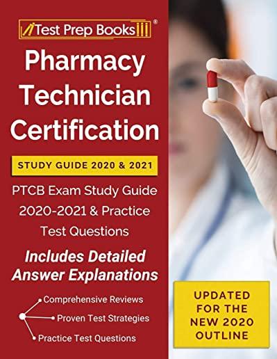 Pharmacy Technician Certification Study Guide 2020 and 2021: PTCB Exam Study Guide 2020-2021 and Practice Test Questions [Updated for the New 2020 Out