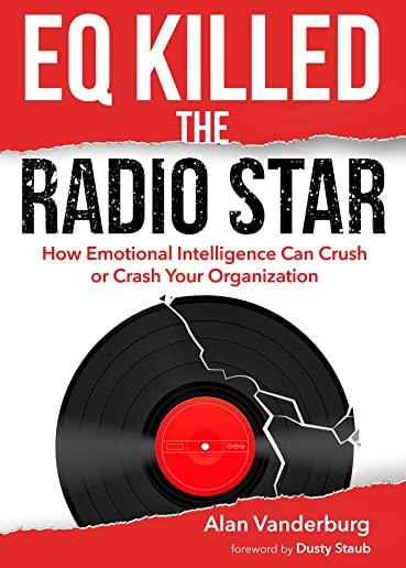 EQ Killed the Radio Star: How Emotional Intelligence Can Crush Or Crash Your Organization