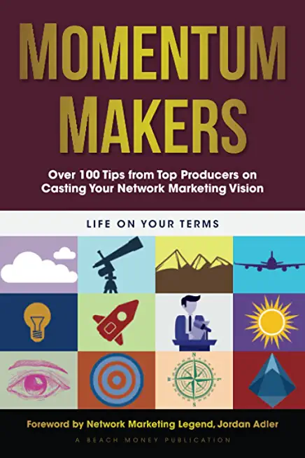 Momentum Makers: Over 100 Tips from Top Producers on Casting Your Network Marketing Vision
