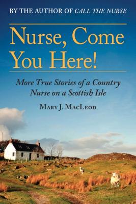 Nurse, Come You Here!, Volume 2: More True Stories of a Country Nurse on a Scottish Isle (the Country Nurse Series, Book Two)