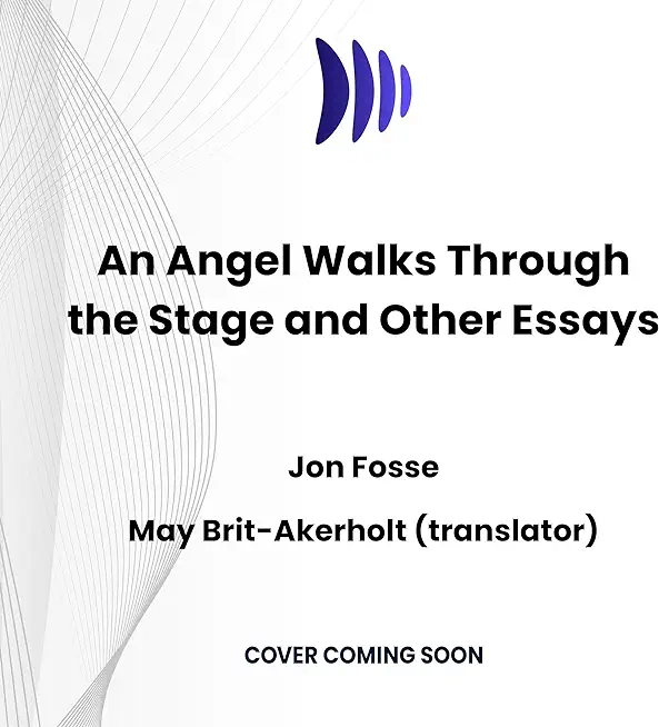 Angel Walks Through the Stage and Other Essays