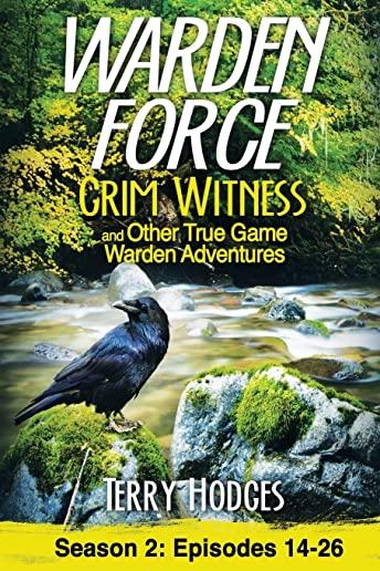 Warden Force: Grim Witness and Other True Game Warden Adventures: Episodes 14-26