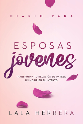 Diario Para Esposas JÃ³venes / Diary for Young Wives: Transforma Tu RelaciÃ³n de Pareja Sin Morir En El Intento