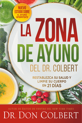 La Zona de Ayuno del Doctor Colbert / Dr. Colbert's Fasting Zone: Restablezca Su Salud Y Limpie Su Cuerpo En 21 DÃ­as