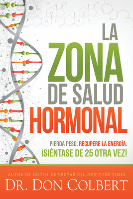 La Zona de Salud Hormonal / Dr. Colbert's Hormone Health Zone: Pierda Peso, Recupere EnergÃ­a Â¡siÃ©ntase de 25 Otra Vez!