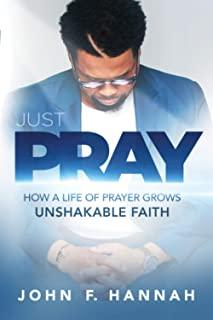 Just Pray: How a Life of Prayer Grows Unshakable Faith
