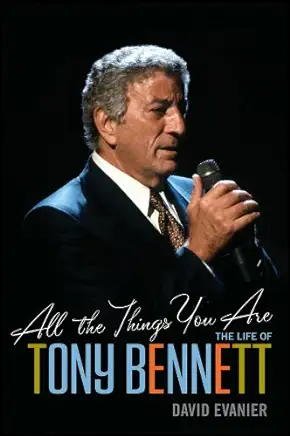 All the Things You Are: The Life of Tony Bennett