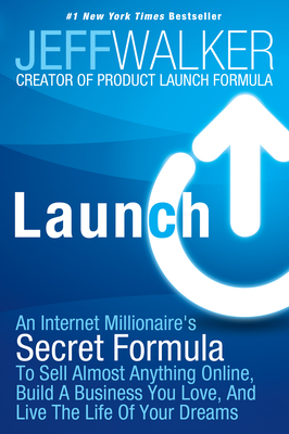 Launch: An Internet Millionaire's Secret Formula to Sell Almost Anything Online, Build a Business You Love, and Live the Life