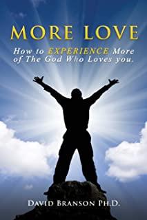 More Love: How to EXPERIENCE More of The God Who Loves you.