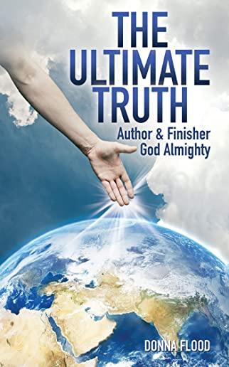 The Ultimate Truth: Author & Finisher God Almighty