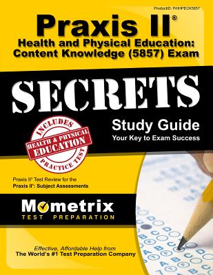 Praxis II Health and Physical Education: Content Knowledge (5857) Exam Secrets Study Guide: Praxis II Test Review for the Praxis II: Subject Assessmen