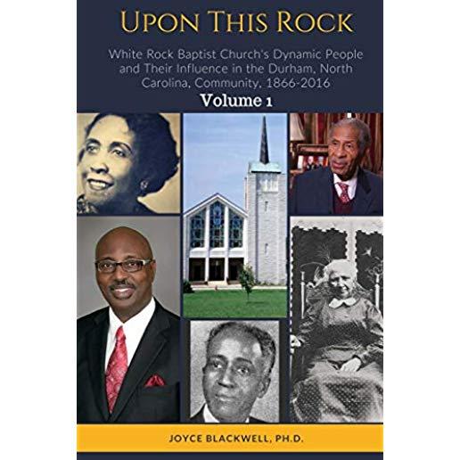 Upon This Rock: White Rock Baptist Church's Dynamic People and Their Influence in the Durham, North Carolina, Community, 1866-2016