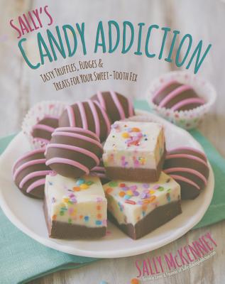 Sally's Candy Addiction: Tasty Truffles, Fudges & Treats for Your Sweet-Tooth Fix