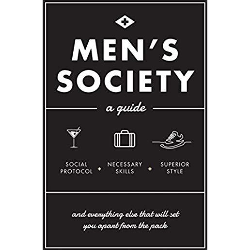 Men's Society: Guide to Social Protocol, Necessary Skills, Superior Style, and Everything Else That Will Set You Apart from the Pack