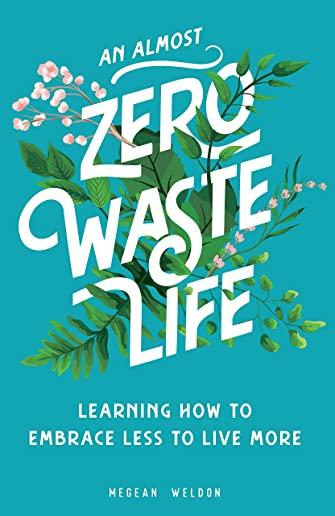 An Almost Zero Waste Life: Learning How to Embrace Less to Live More