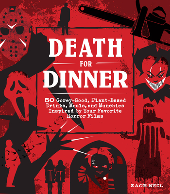 Death for Dinner: 50 Gorey-Good, Plant-Based Drinks, Meals, and Munchies Inspired by Your Favorite Horror Films
