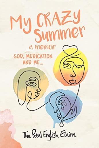My CRAZY Summer a memoir: God, medication and me...