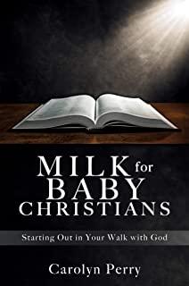 Milk for Baby Christians: Starting Out in Your Walk with God