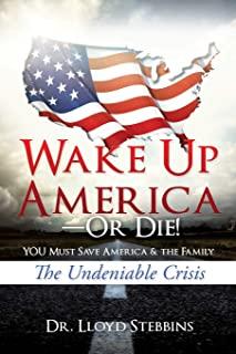 Wake Up America-or Die!: YOU Must Save America & the Family