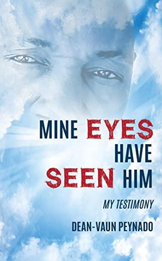 Mine Eyes Have Seen Him: My Testimony