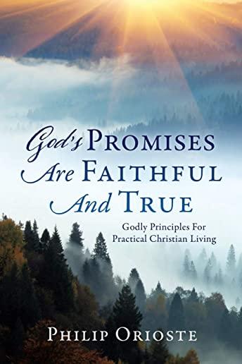 God's Promises Are Faithful And True: Godly Principles For Practical Christian Living