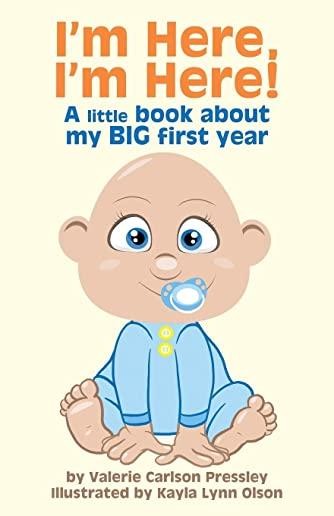 I'm Here, I'm Here: A Little Book About My Big First Year