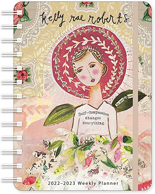 Kelly Rae Roberts 2022-2023 Weekly Planner: Self-Compassion Changes Everything