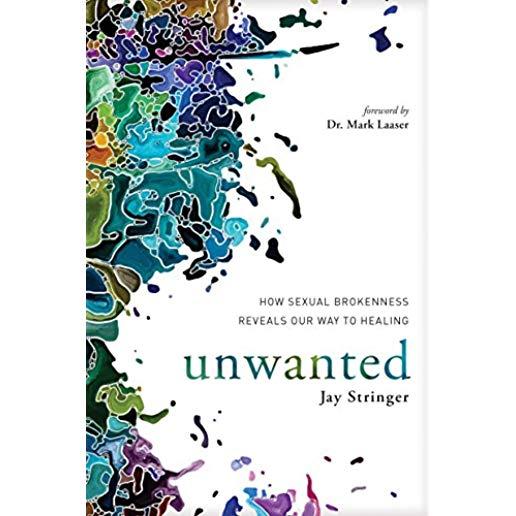 Unwanted: How Sexual Brokenness Reveals Our Way to Healing