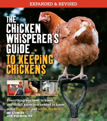 The Chicken Whisperer's Guide to Keeping Chickens, Revised: Everything You Need to Know. . . and Didn't Know You Needed to Know about Backyard and Urb