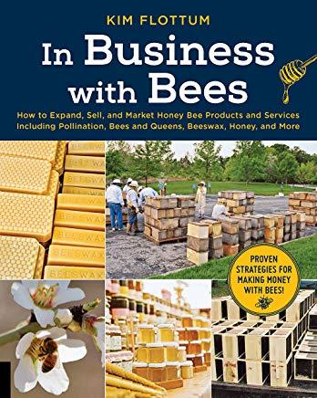 In Business with Bees: How to Expand, Sell, and Market Honeybee Products and Services Including Pollination, Bees and Queens, Beeswax, Honey,