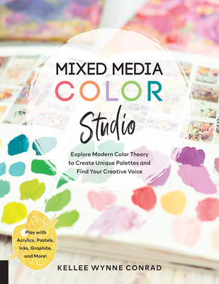 Mixed Media Color Studio: Explore Modern Color Theory to Create Unique Palettes and Find Your Creative Voice--Play with Acrylics, Pastels, Inks,