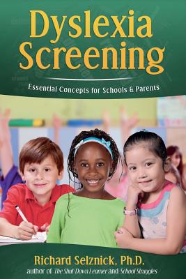 Dyslexia Screening: Essential Concepts for Schools & Parents: Richard Selznick, Ph.D.