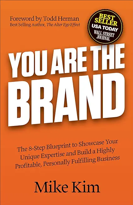 You Are the Brand: The 8-Step Blueprint to Showcase Your Unique Expertise and Build a Highly Profitable, Personally Fulfilling Business