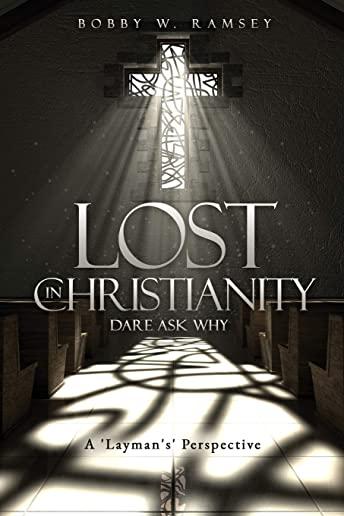 Lost In Christianity - Dare Ask Why: A 'Layman's' Perspective