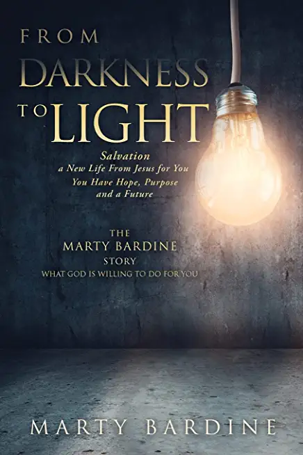 From Darkness to Light: The Marty Bardine Story What God Will Do for You