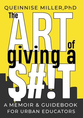 The Art of Giving A $#!T: A Memoir & Guidebook for Urban Educators