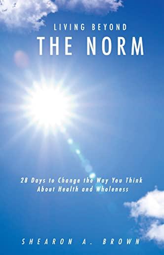 Living Beyond the Norm: 28 Days to Change the Way You Think About Health and Wholeness