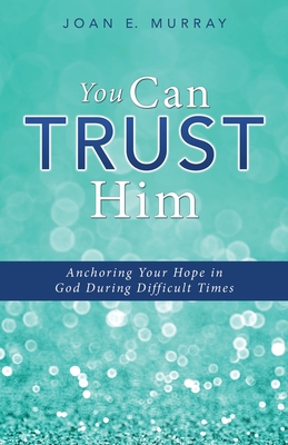 You Can TRUST Him: Anchoring Your Hope in God During Difficult Times