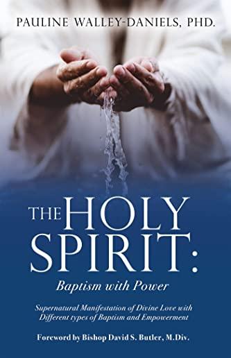 The Holy Spirit: Baptism with Power: Supernatural Manifestation of Divine Love with Different types of Baptism and Empowerment