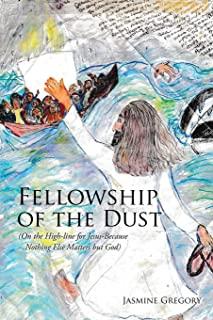 Fellowship of the Dust: (On the High-line for Jesus-Because Nothing Else Matters but God)