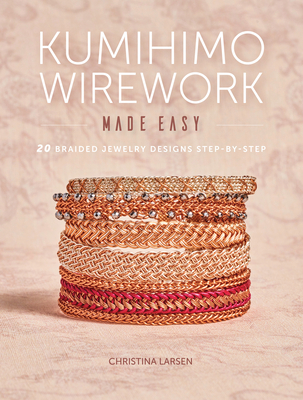 Kumihimo Wirework Made Easy: 20 Braided Jewelry Designs Step-By-Step