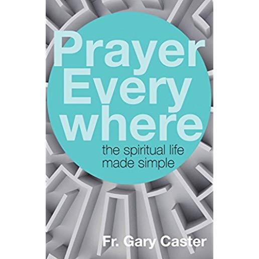 Prayer Everywhere: The Spiritual Life Made Simple
